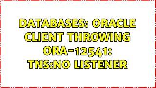 Databases: Oracle client throwing ORA-12541: TNS:no listener (3 Solutions!!)