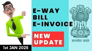 E-way bill & E-invoice NEW UPDATE 1st JAN 2025 | NEW CHANGES 2025