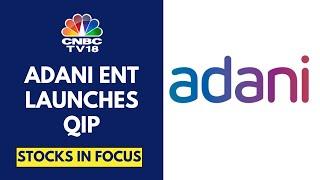 Adani Enterprises Launches QIP, Issue Size Of ₹4,200 cr: Sources | CNBC TV18