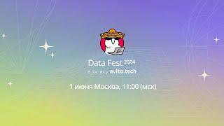 Data Fest 2024, день 8: офлайн в Москве 1 июня в гостях у Avito.Tech