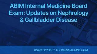 ABIM Internal Medicine Board Exam: Updates on Nephrology & Gallbladder Disease