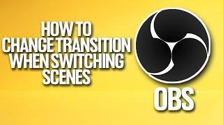 How To Change Transition When Switching Scenes In OBS Tutorial