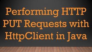 Performing HTTP PUT Requests with HttpClient in Java