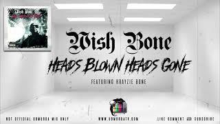 Wish Bone - Heads Blown Heads Gone Ft. Krayzie Bone