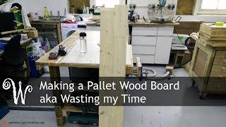 Making a Pallet Wood Board aka Wasting my Time