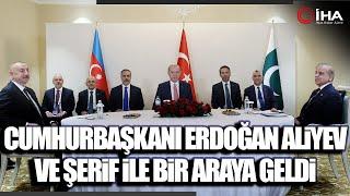 Cumhurbaşkanı Erdoğan İlham Aliyev ve Şahbaz Şerif İle Bir Araya Geldi