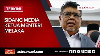 [LANGSUNG] Sidang media Ketua Menteri Melaka | 19 Julai 2024