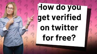 How do you get verified on twitter for free?