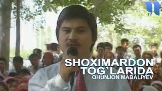 Охунжон Мадалиев - Шохимардон тогларида | Ohunjon Madaliyev - Shoximardon tog`larida