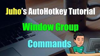 GroupAdd GroupActivate GroupDeactivate GroupClose [AutoHotkey Tutorial #15 Part 4]