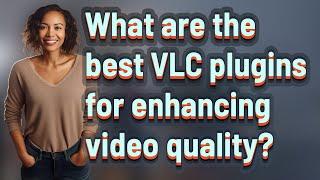 What are the best VLC plugins for enhancing video quality?