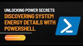 Unlocking Power Secrets: Discovering System Energy Details with PowerShell