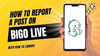 How To Report A Post On Bigo Live - Quick And Easy!