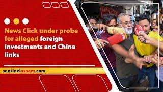 News Click under probe for alleged foreign investments and China links