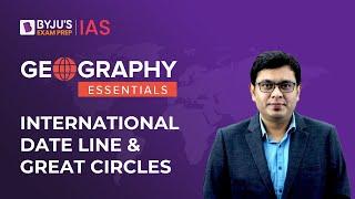 International Date Line And Great Circles | Geography NCERT | UPSC Prelims and Mains 2023