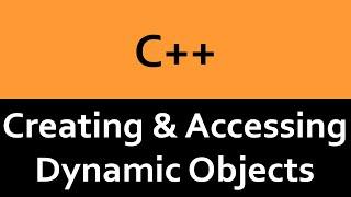 Creating & Accessing Dynamic Objects in C++