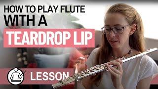 How to play the flute with a teardrop lip!