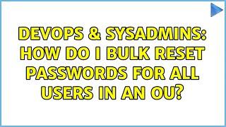 DevOps & SysAdmins: How do I bulk reset passwords for all users in an OU? (4 Solutions!!)