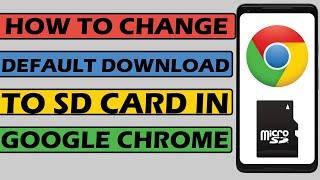 How to change default download location to SD card on Google Chrome