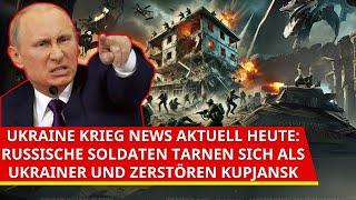 Ukraine Krieg News aktuell heute: Russische Soldaten tarnen sich als Ukrainer und zerstören Kupjansk