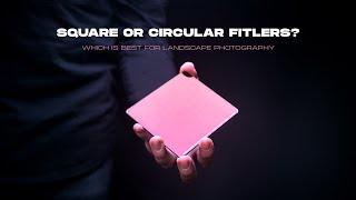 Square or Circular Filters? / Which Are Best for Landscape Photography