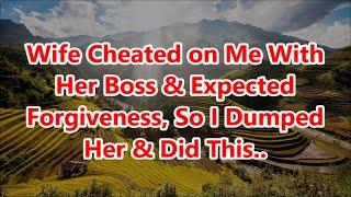 Wife Cheated on Me With Her Boss & Expected Forgiveness, So I Dumped Her & Did This.. WITH UPDATE
