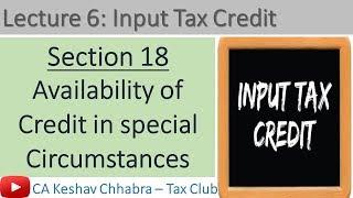 C6L6 | Input Tax Credit | Section 18 | Availability of credit in special circumstances |