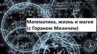 Математика, жизнь и магия с Гораном Миличем