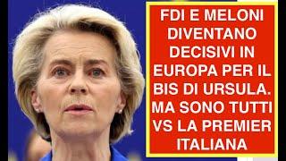 FDI E MELONI DIVENTANO DECISIVI IN EUROPA PER IL BIS DI URSULA. MA SONO TUTTI VS LA PREMIER ITALIANA