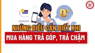 Những Điều Cần Biết Khi Mua Hàng Trả Góp, Trả Chậm | THƯ VIỆN PHÁP LUẬT