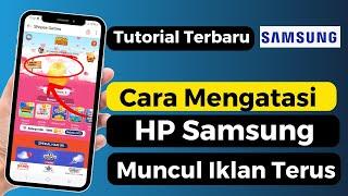 Cara Mengatasi HP Samsung Muncul Iklan Terus Terbukti Ampuh