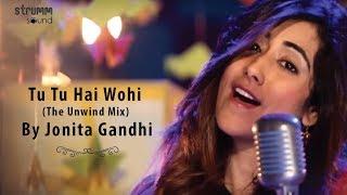 Tu Tu Hai Wohi (The Unwind Mix) by Jonita Gandhi