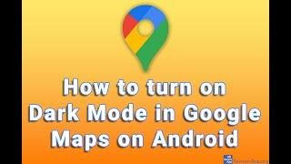 How to turn on Dark Mode in Google Maps on Android