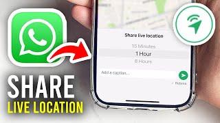 How To Share Live Location In WhatsApp - Full Guide