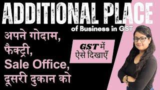 How to add Additional place of business under GST - Godown, Factory, Sale office, Shops etc.