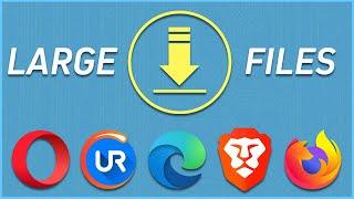 5 Best Browsers for Downloading Large Files on PC