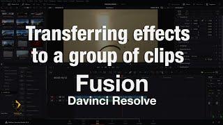 Transferring effects from one clip to a group of clips in DaVinci Resolve Fusion.