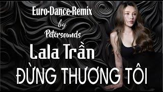 Đừng Thương Tôi - LaLa Trần - Petersounds Remix - New Italo Disco - Modern Talking Style