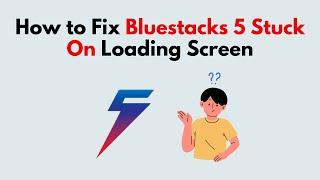 How to Fix Bluestacks 5 Stuck On Loading Screen