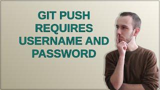 Git push requires username and password