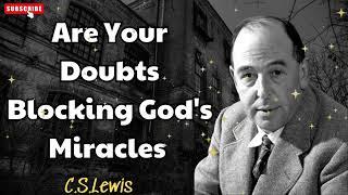 Are Your Doubts Blocking God's Miracles  - C. S. Lewis