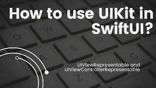 How to use UIKit in SwiftUI by using UIViewRepresentable and UIViewControllerRepresentable