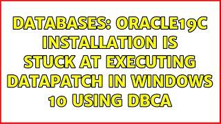 Databases: Oracle19C installation is stuck at executing datapatch in Windows 10 using dbca