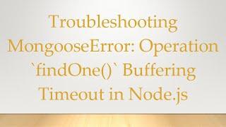 Troubleshooting MongooseError: Operation findOne() Buffering Timeout in Node.js