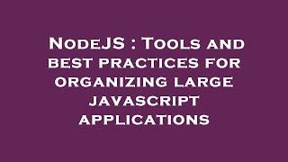 NodeJS : Tools and best practices for organizing large javascript applications