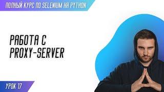 РАБОТА С PROXY-SERVER # Урок 17 - SELENIUM (Полный курс)