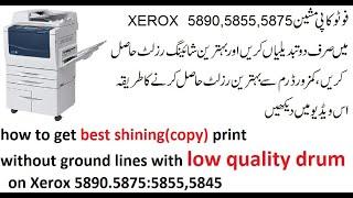 how to get best shining print without ground lines with low quality drum on Xerox 5890.5875:5855:45