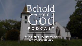 The Life and Times of Matthew Henry | Behold Your God Podcast