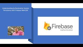 Understanding Firebase Authentication Session Persistence with the Web SDK