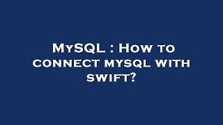 MySQL : How to connect mysql with swift?